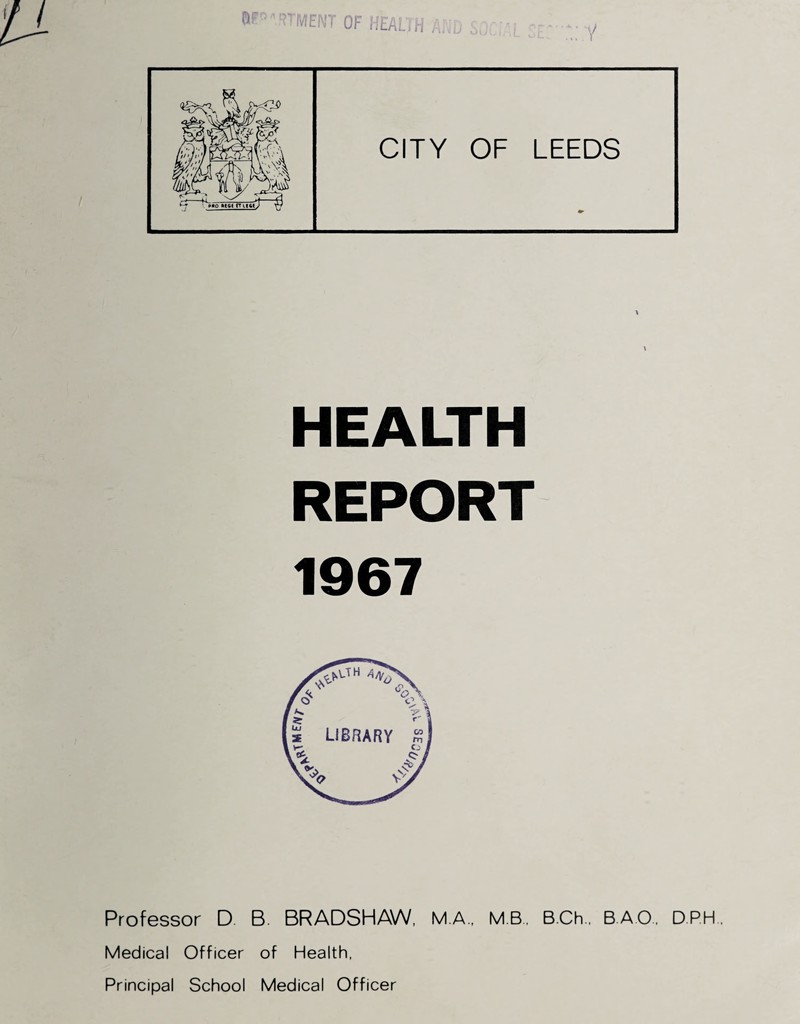 Iv '!ENT OF HEAL, n v HEALTH REPORT 1967 Professor D B. BRADSHAW, M.A., MB., B.Ch., BAO., D.PH, Medical Officer of Health, Principal School Medical Officer