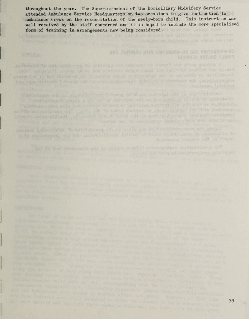 throughout the year. The S attended Ambulance Service He; ambulance crews on the resusc well received by the staff concerned and form of training in arrangements no ry Service struction to child. This instruction was d to include the more specialised ed.