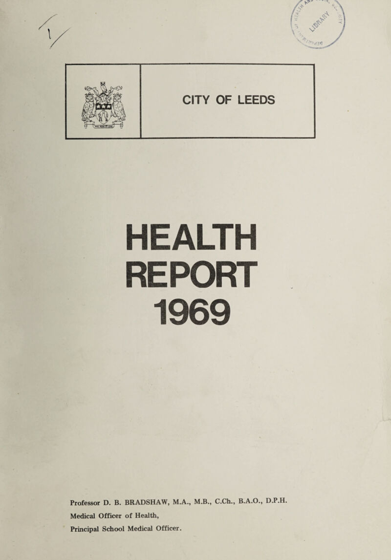 HEALTH REPORT 1969 Professor D. B. BRADSHAW, M.A., M.B., C.Ch., B.A.O., D.P.H. Medical Officer of Health, Principal School Medical Officer.