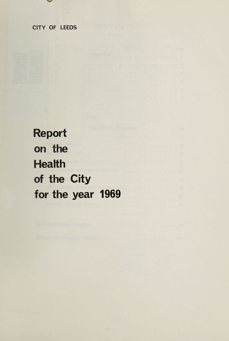 CITY OF LEEDS Report on the Health of the City for the year 1969