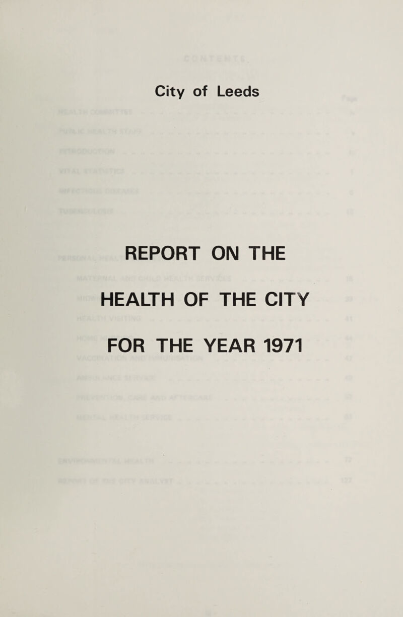 City of Leeds REPORT ON THE HEALTH OF THE CITY FOR THE YEAR 1971