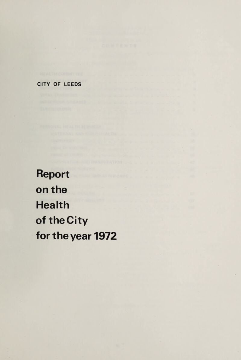 CITY OF LEEDS Report on the Health of the City for the year 1972