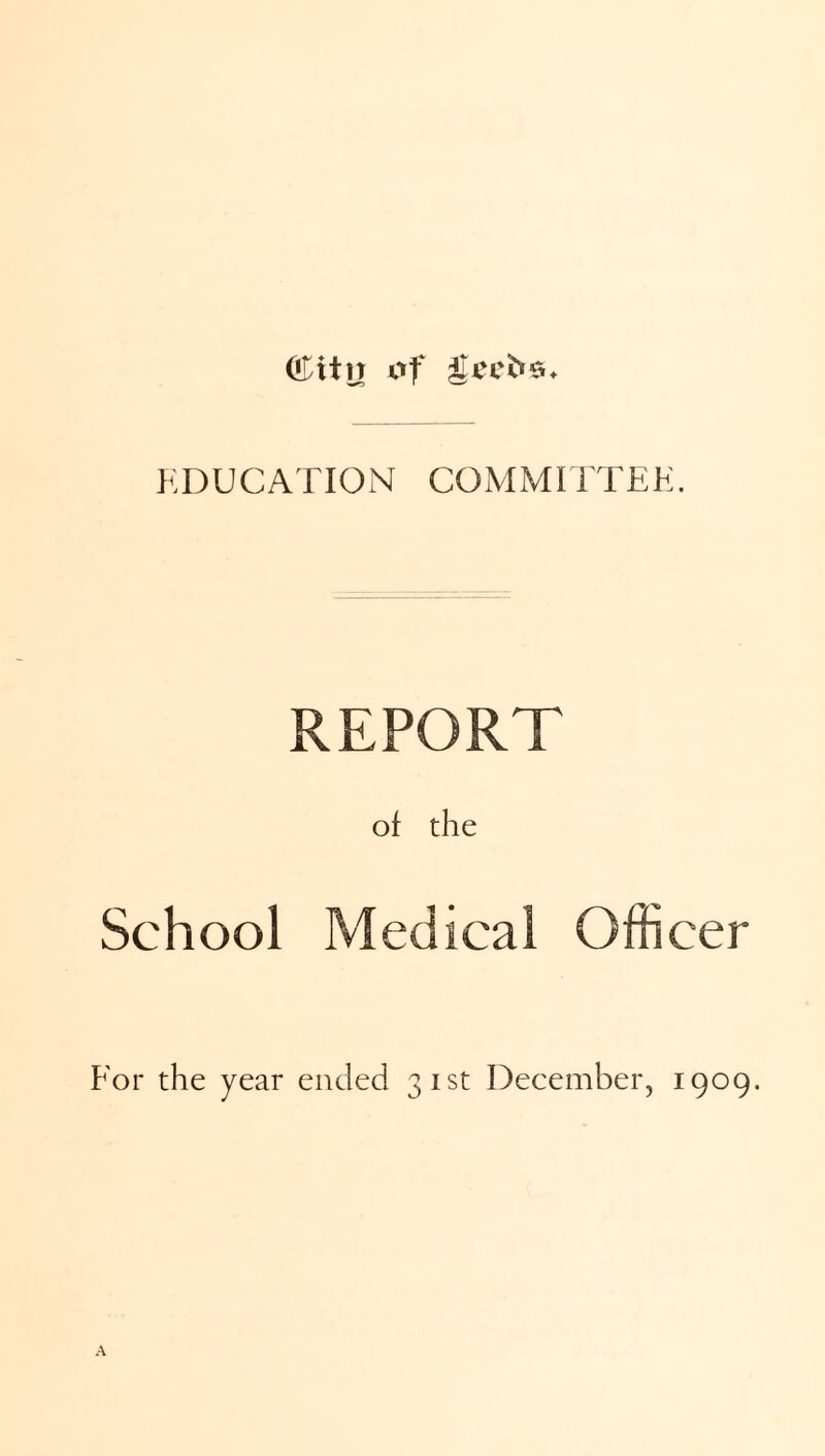 ffiitn of liecba. EDUCATION COMMITTEE. REPORT of the School Medical Officer