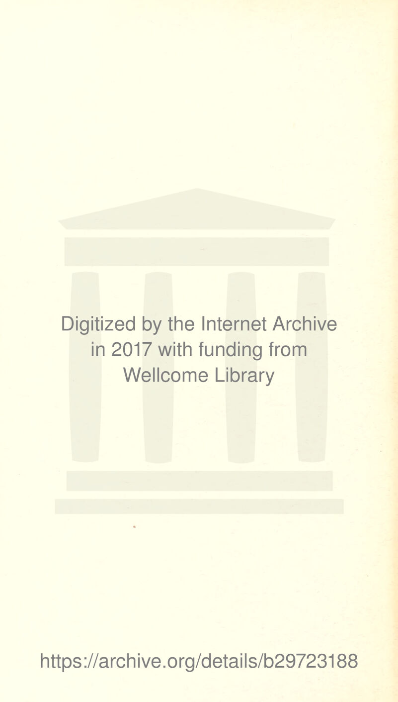 Digitized by the Internet Archive in 2017 with funding from Wellcome Library https ://arch i ve. o rg/detai Is/b29723188