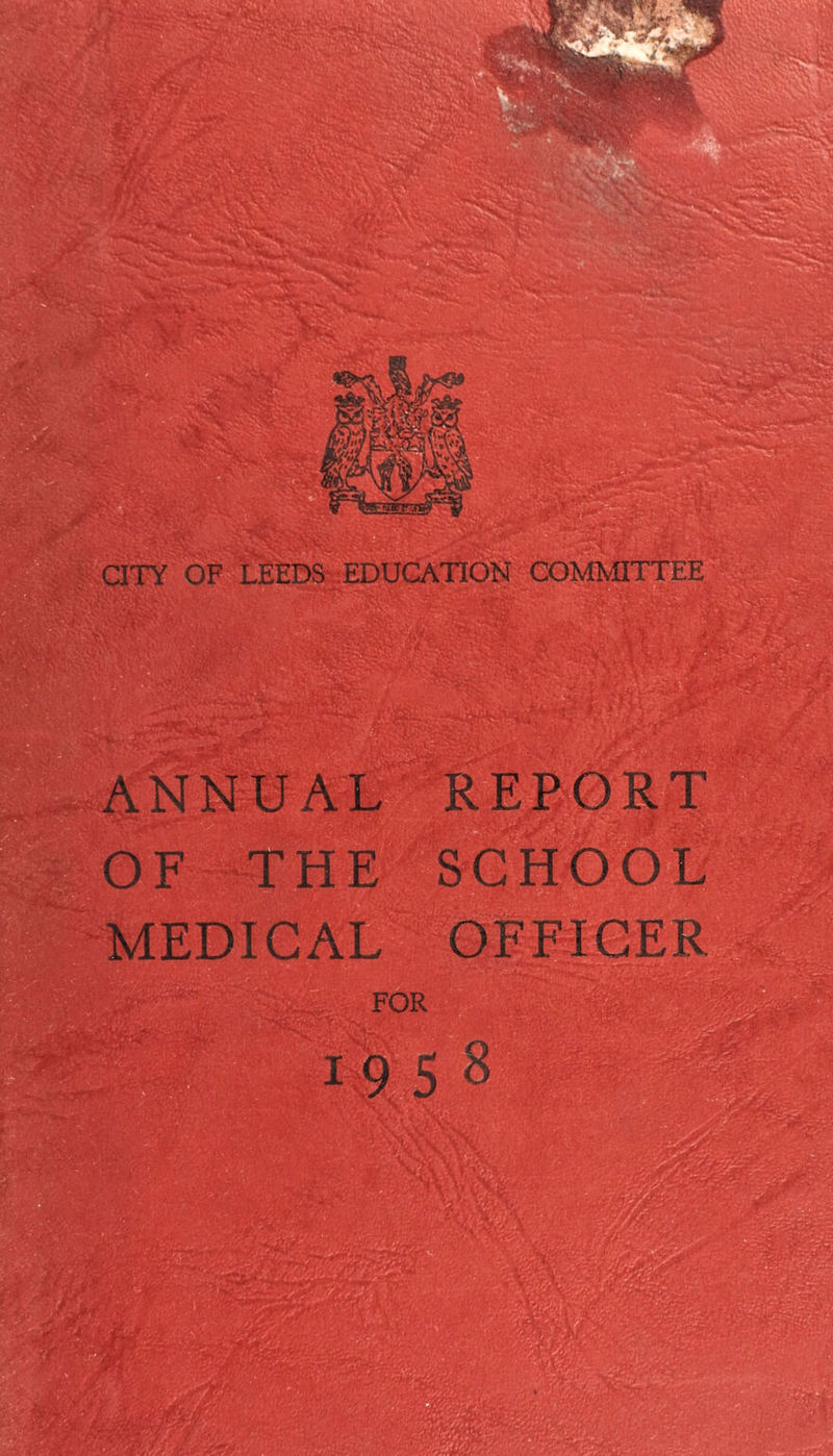 CITY OF LEEDS EDUCATION COMMITTEE :..i: if:'i . % t ;-V r -Vi fi 1 , /vwg ''ire?® sai •».. 11 ANNUAL OF kT . 5* SCHOOL MEDICAL OFFICER