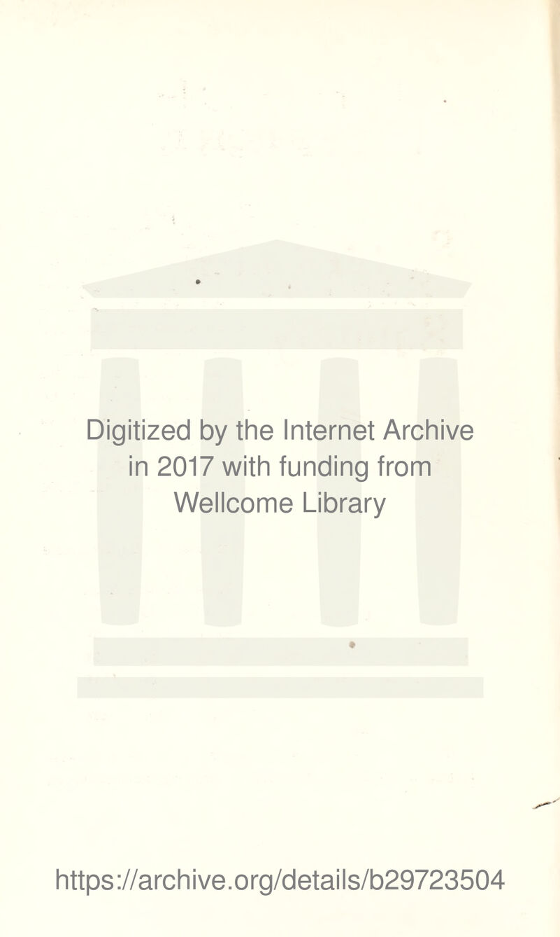 Digitized by the Internet Archive in 2017 with funding from Wellcome Library https://archive.org/details/b29723504