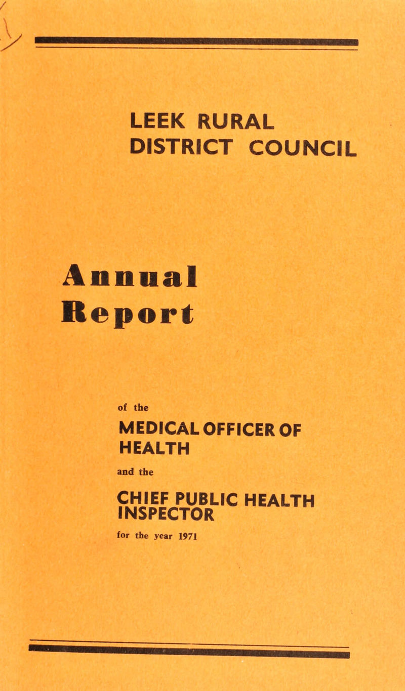 LEEK RURAL DISTRICT COUNCIL Annual Report of the MEDICAL OFFICER OF HEALTH and the CHIEF PUBLIC HEALTH INSPECTOR for the year 1971
