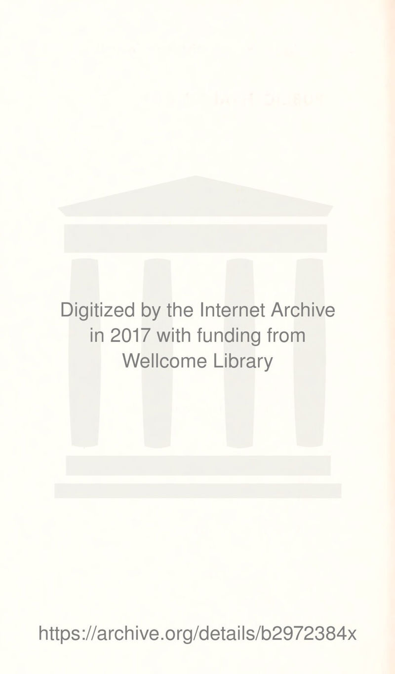 Digitized by the Internet Archive in 2017 with funding from Wellcome Library https://archive.org/details/b2972384x