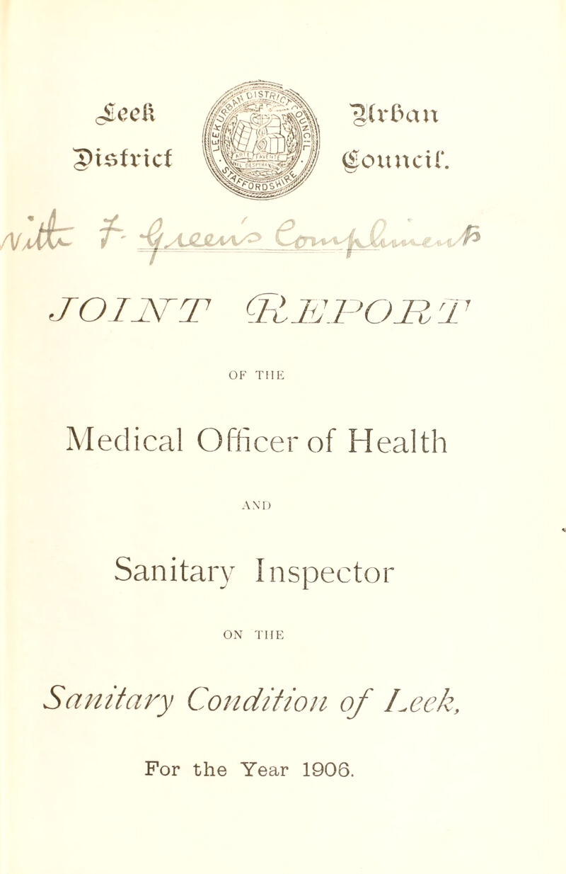 gouncif. h joustt (Huron r± OF THE Medical Officer of Health AND V Sanitary Inspector ON THE S amt ary Condition of Leek, For the Year 1906.
