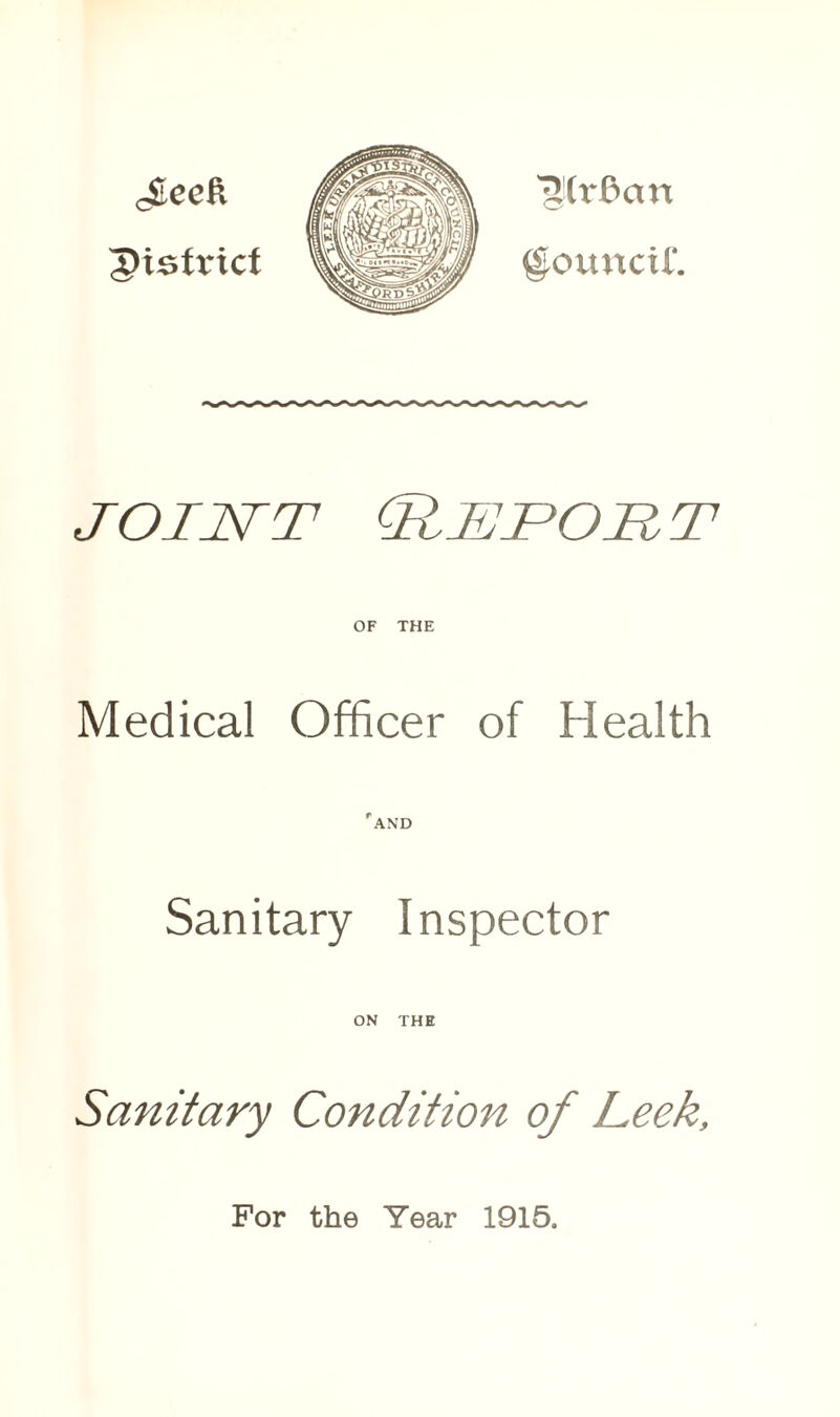 pisfricf ^(rlnm Council'. JOINT JlUTOR T OF THE Medical Officer of Health 'and Sanitary Inspector ON THE Sanitary Condition of Leek, For the Year 1915.