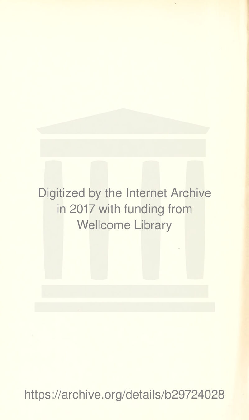 Digitized by the Internet Archive in 2017 with funding from Wellcome Library https ://arch i ve. o rg/detai I s/b29724028