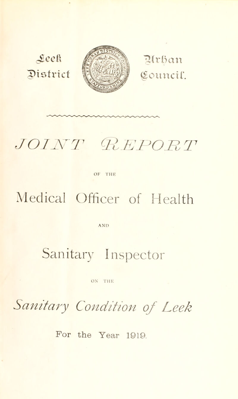 lHrl)an Council*. J O J .Y rl7 7/ E PO R T OF THE Medical Officer of Health Sanitary Inspector ON THE Sanitary Condition of Leek For the Year 1919.