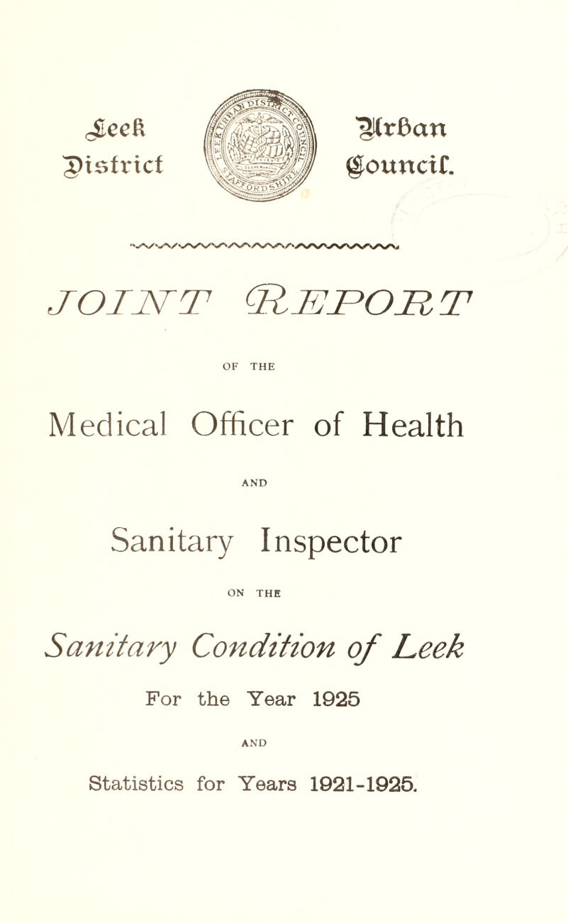 1(r8cm gkmncif. c£ecft 3?ish‘icf joint (Rutout OF THE Medical Officer of Health AND Sanitary Inspector ON THE Sanitary Condition of Leek For the Year 1925 AND Statistics for Years 1921-1925.