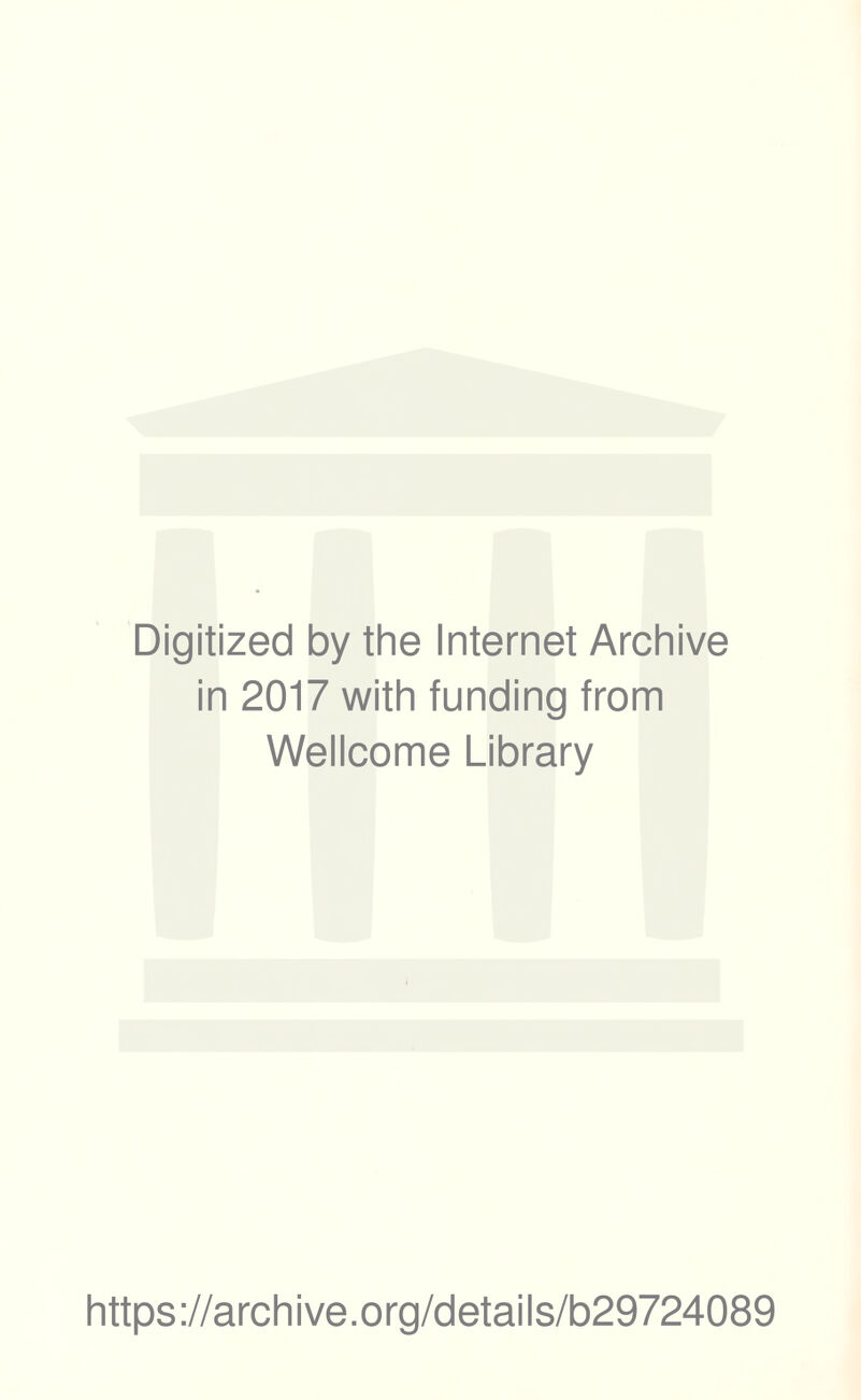 Digitized by the Internet Archive in 2017 with funding from Wellcome Library https://archive.org/details/b29724089