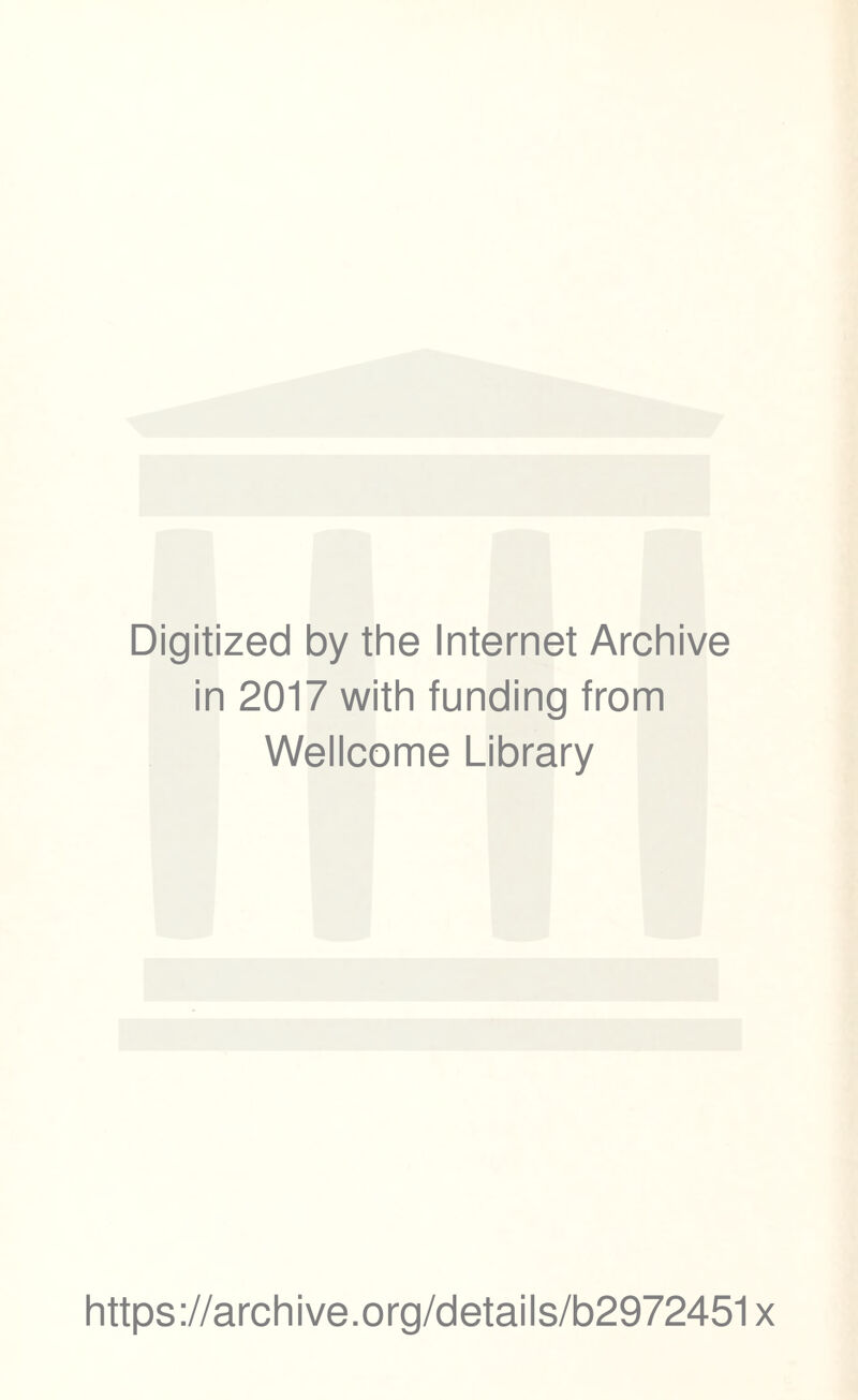 Digitized by the Internet Archive in 2017 with funding from Wellcome Library https://archive.org/details/b2972451x