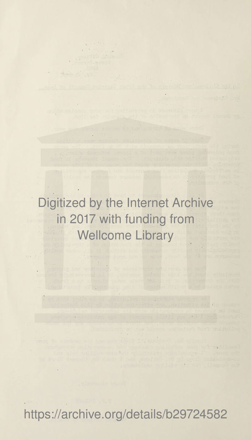 Digitized by the Internet Archive in 2017 with funding from Wellcome Library https ://arch i ve. org/detai Is/b29724582