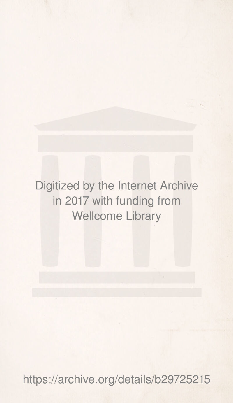 Digitized by the Internet Archive in 2017 with funding from Wellcome Library https ://arch i ve. org/detai Is/b29725215