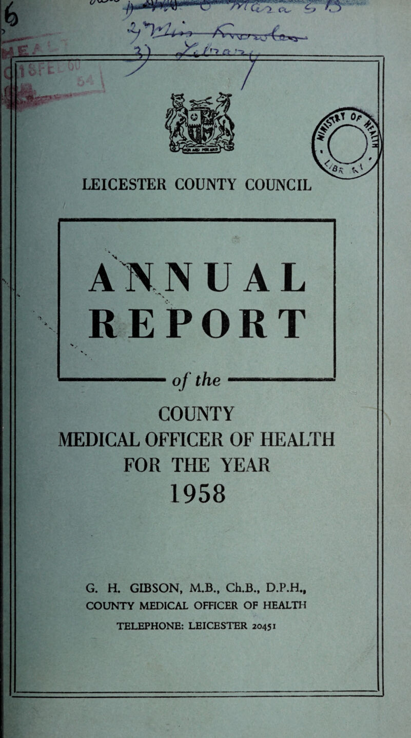 MEDICAL OFFICER OF HEALTH FOR THE YEAR 1958 G. H. GIBSON, M.B., Ch.B., D.P.H., COUNTY MEDICAL OFFICER OF HEALTH