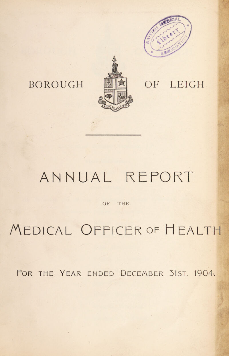 ANNUAL REPORT OF THE /Aedical Officer of h ealth For the Year ended December 31st, 1904. rV-