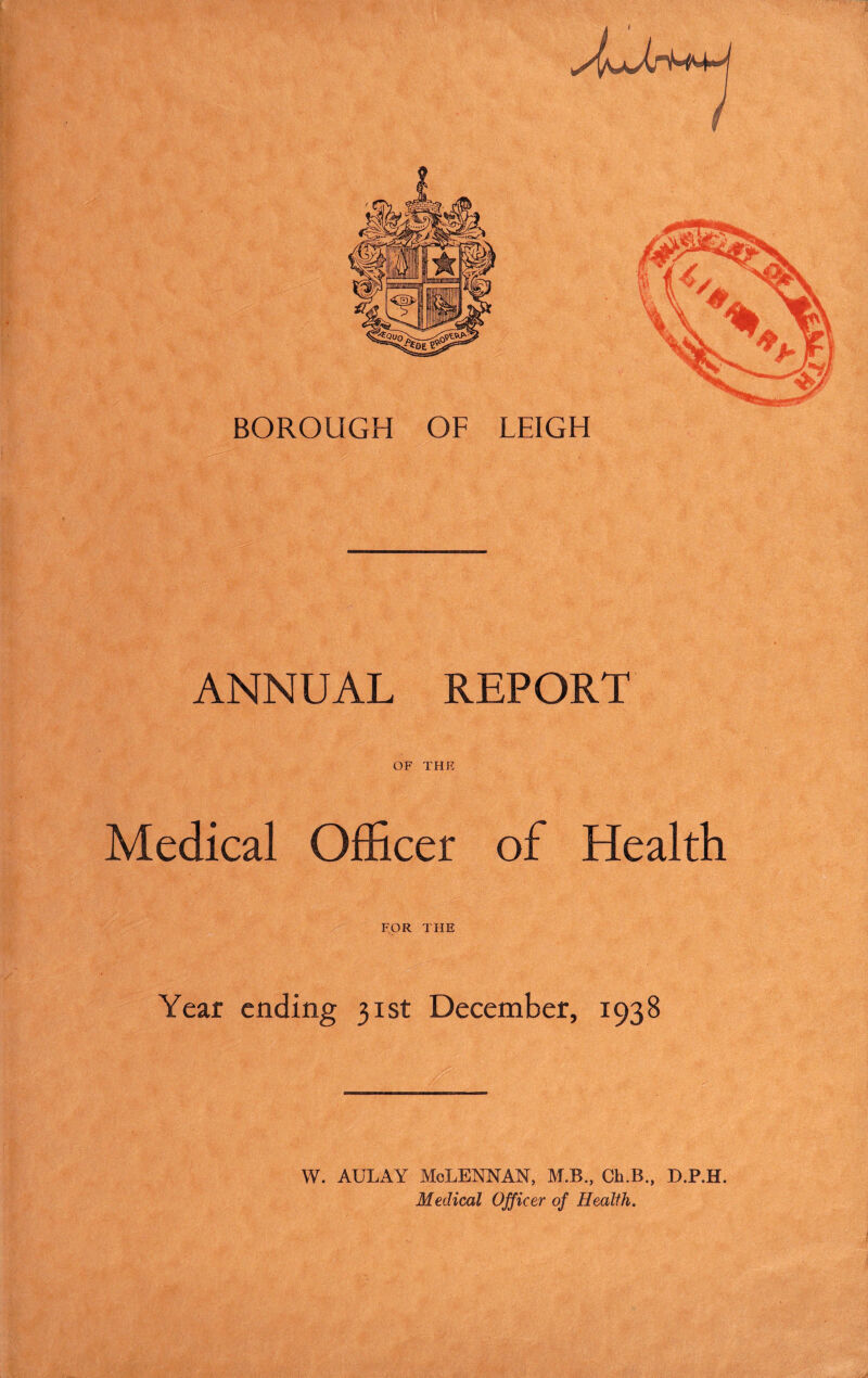 ANNUAL REPORT OF THE Medical Officer of Health FOR THE Year ending 31st December, 1938 W. AULAY MoLENNAN, M.B., Ch.B., D.P.H. Medical Officer of Health.