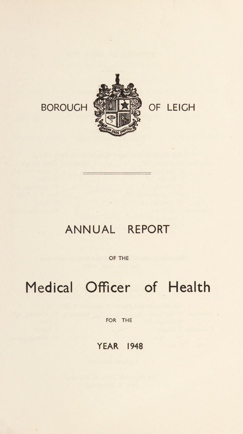 BOROUGH s OF LEIGH ANNUAL REPORT OF THE Medical Officer of Health FOR THE