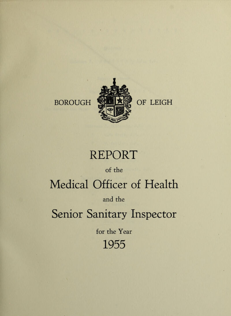 BOROUGH REPORT of the Medical Officer of Health and the Senior Sanitary Inspector for the Year 1955