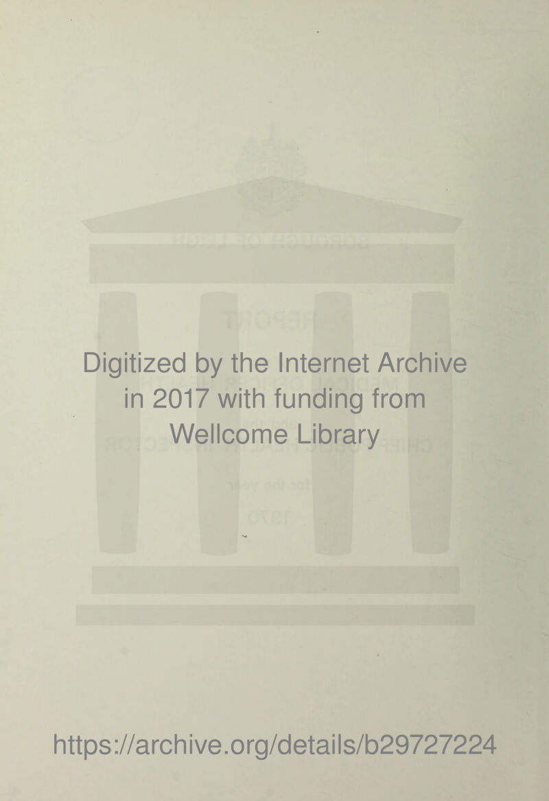 Digitized by the Internet Archive in 2017 with funding from Wellcome Library https ://arch i ve. o rg/detai Is/b29727224