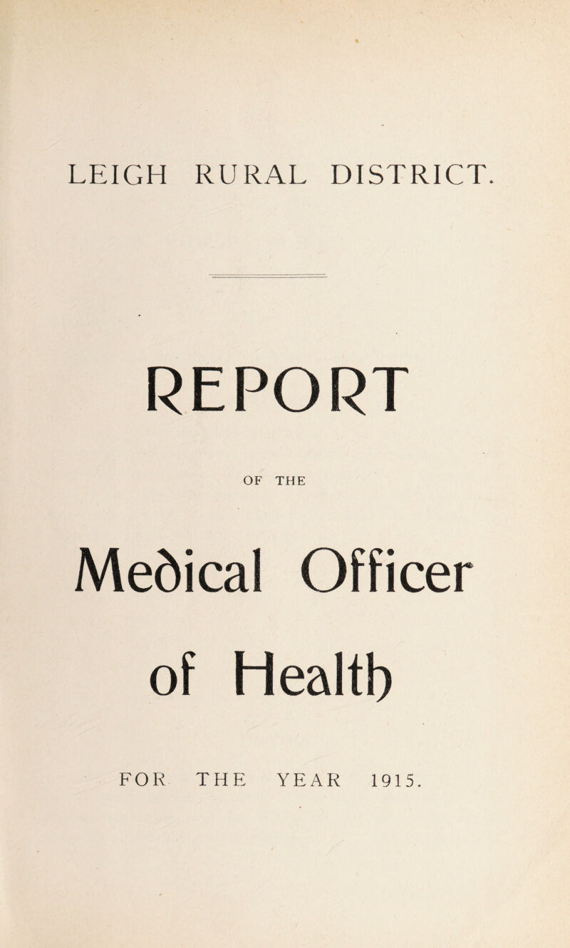 LEIGH RURAL DISTRICT. REPORT OF THE Medical Officer of Health FOR THE YEAR 1915.