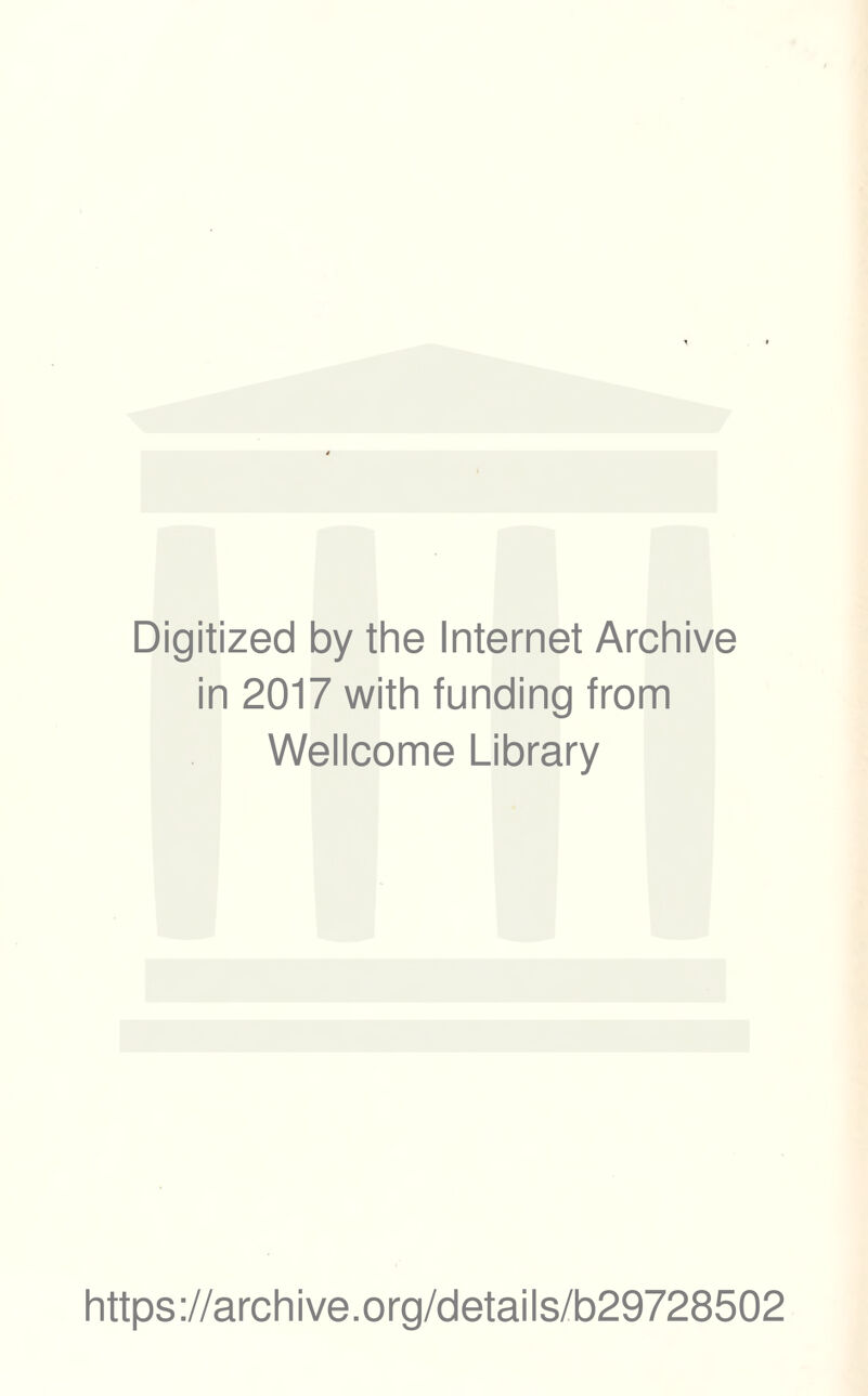 Digitized by the Internet Archive in 2017 with funding from Wellcome Library https ://arch i ve. org/detai Is/b29728502