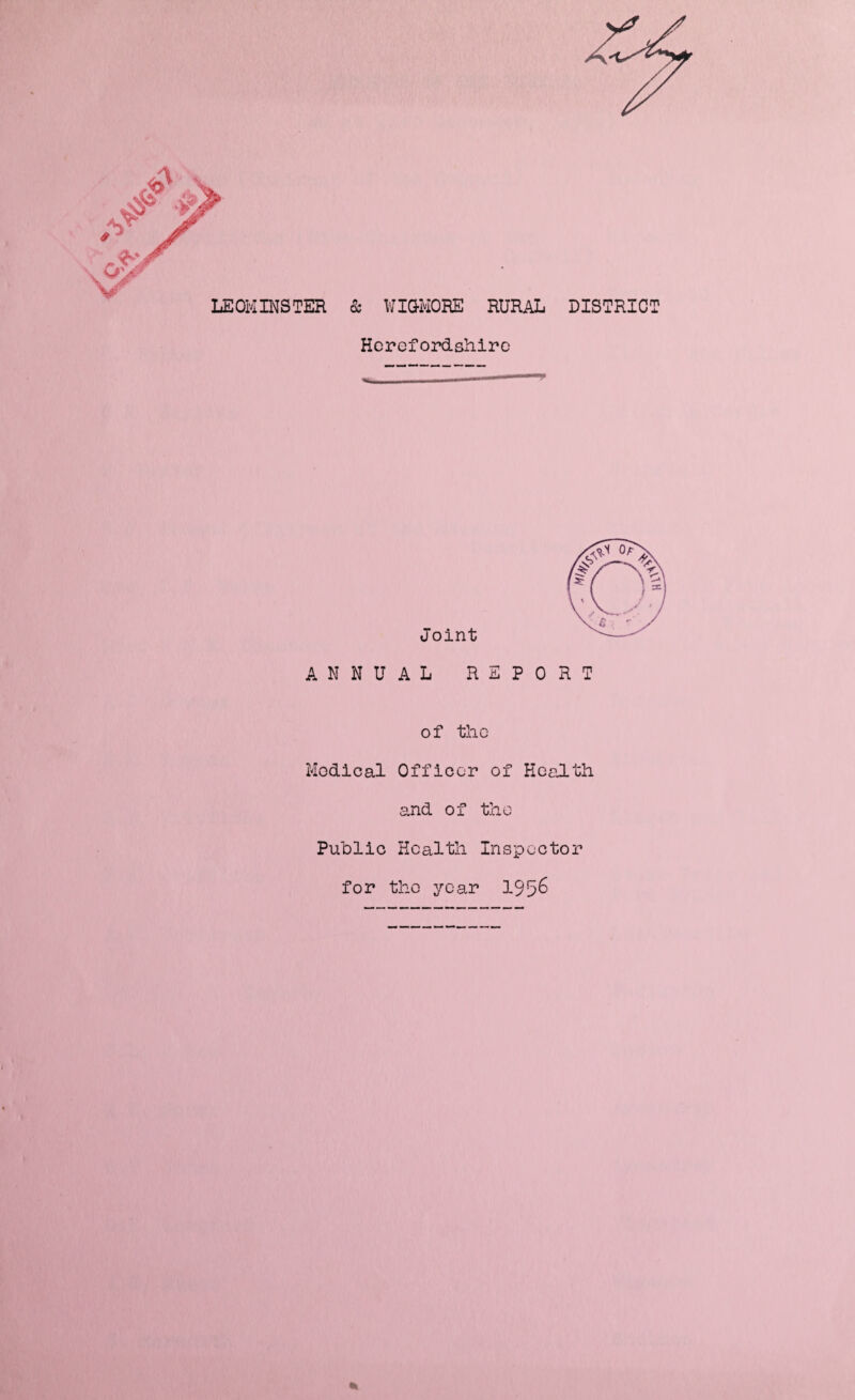 LEOMINSTER & WIGMORE RURAL Herefordshire DISTRICT Joint ANNUAL REPORT of the Medical Officer of Health and of the Public Health Inspector for the year 1956 %