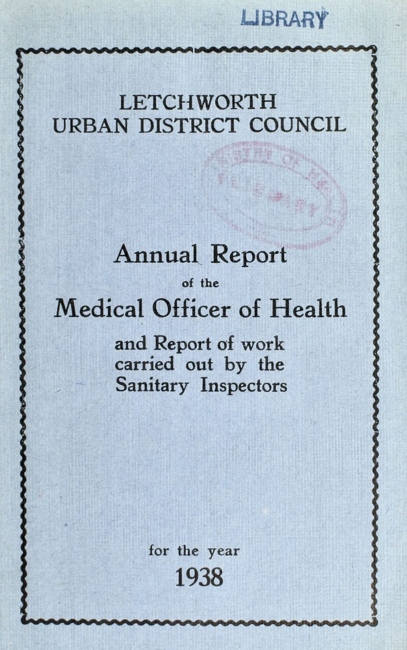 LIBRARY LETCH WORTH URBAN DISTRICT COUNCIL Annual Report of the Medical Officer of Health and Report of work carried out by the Sanitary Inspectors