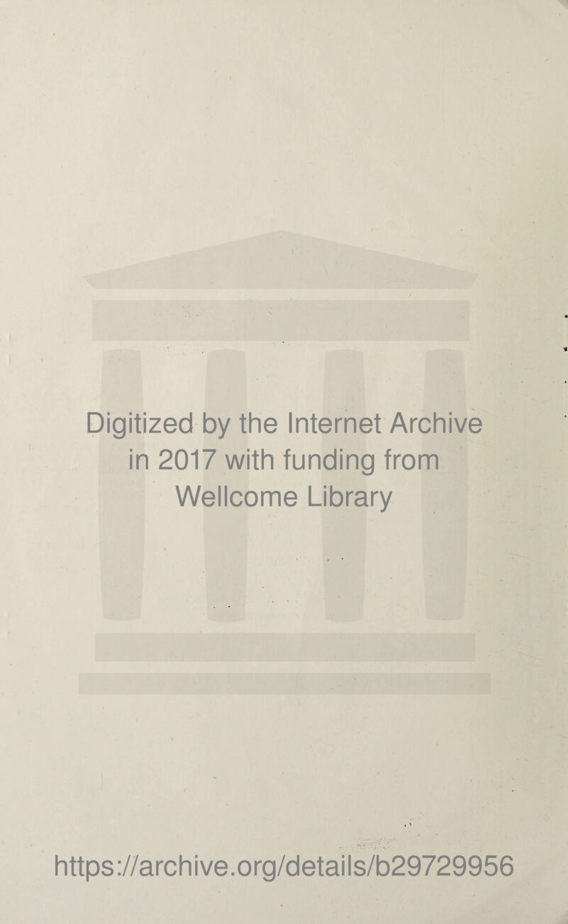 Digitized by the Internet Archive in 2017 with funding from Wellcome Library » ^ https://archive.org/details/b29729956