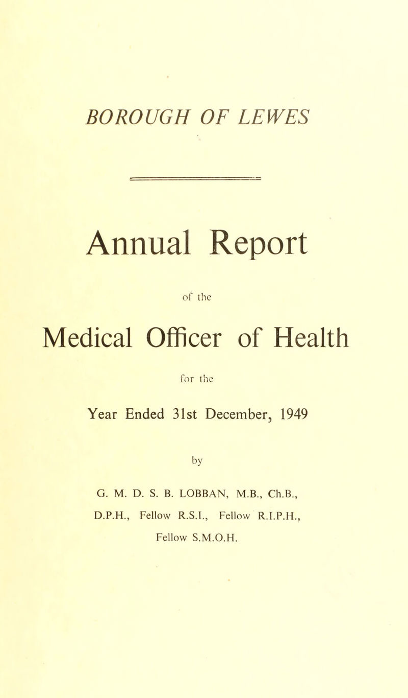 Annual Report of the Medical Officer of Health for the Year Ended 31st December, 1949 by G. M. D. S. B. LOBBAN, M.B., Ch.B., D.P.H., Fellow R.S.I., Fellow R.FP.H., Fellow S.M.O.H.