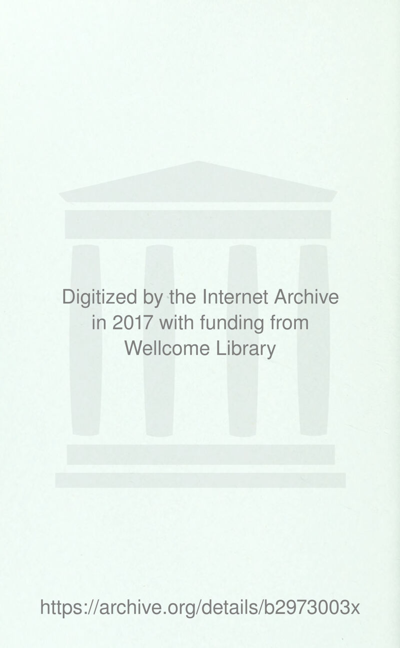 Digitized by the Internet Archive in 2017 with funding from Wellcome Library https://archive.org/details/b2973003x