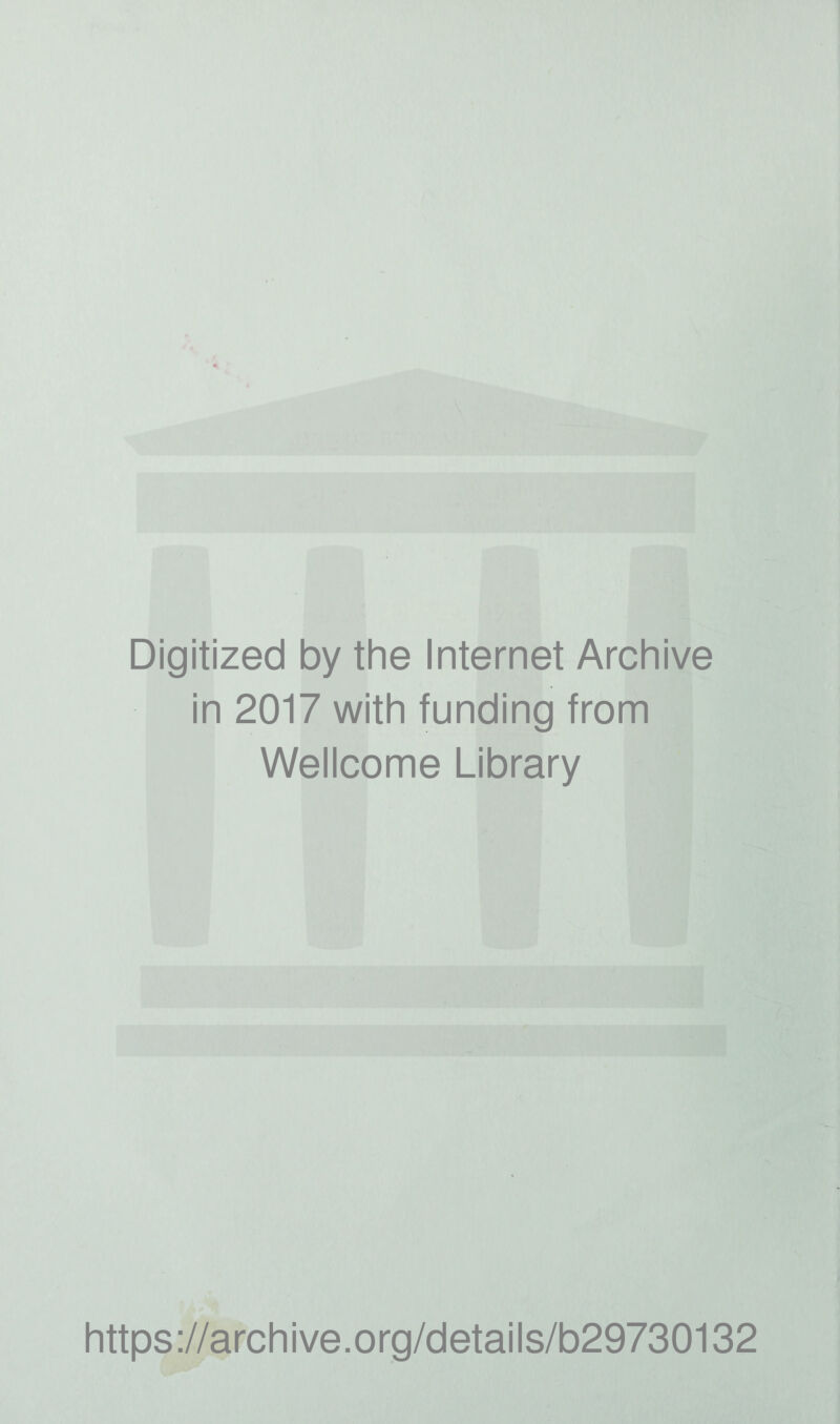 Digitized by the Internet Archive in 2017 with funding from Wellcome Library https ://arch i ve. org/detai Is/b29730132