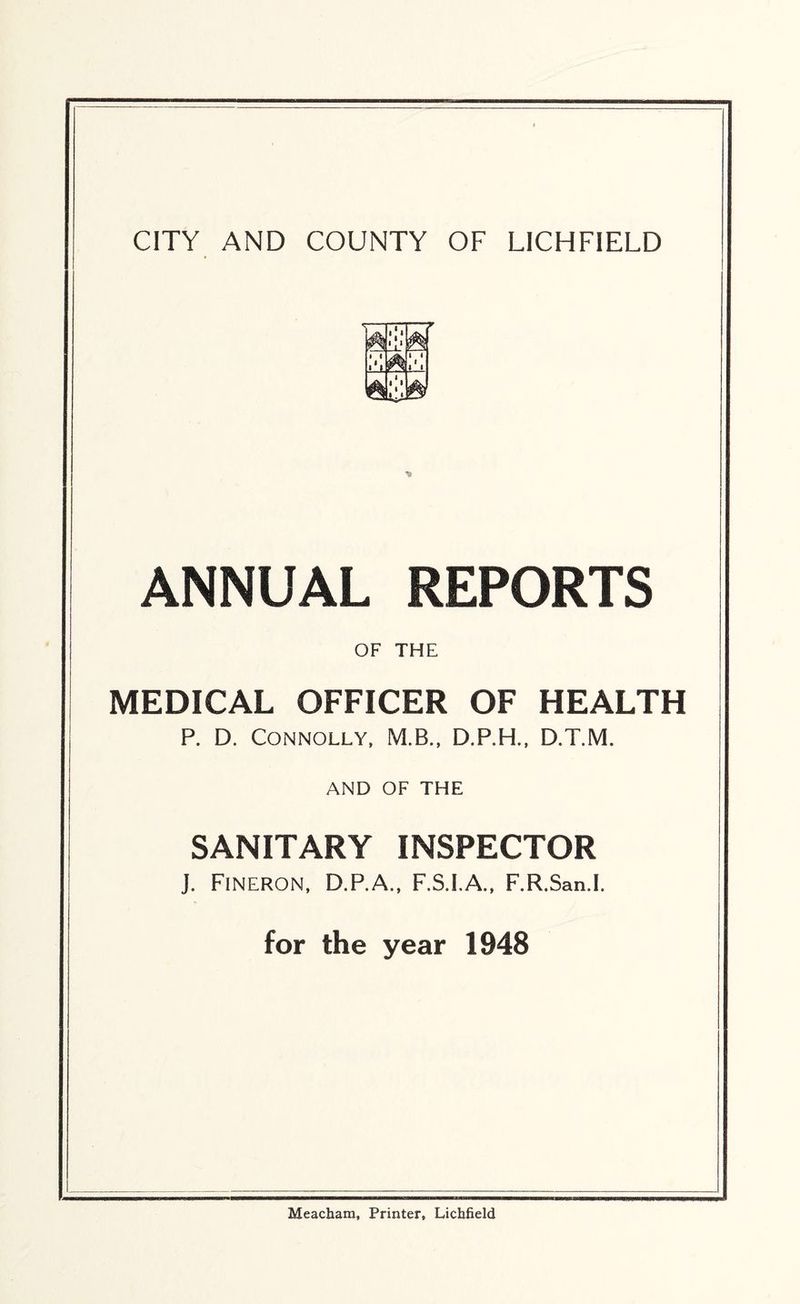 ANNUAL REPORTS OF THE MEDICAL OFFICER OF HEALTH P. D. Connolly, M.B., D.P.H., D.T.M. AND OF THE SANITARY INSPECTOR J. Fineron, D.P.A., F.S.I.A., F.R.San.I. for the year 1948