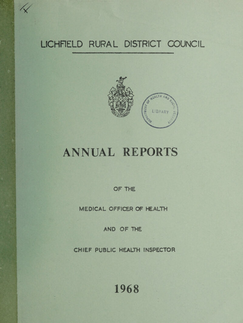 LICHFIELD RURAL DISTRICT COUNCIL ANNUAL REPORTS OF THE MEDICAL OFFICER OF HEALTH AND OF THE CHIEF PUBLIC HEALTH INSPECTOR 1968