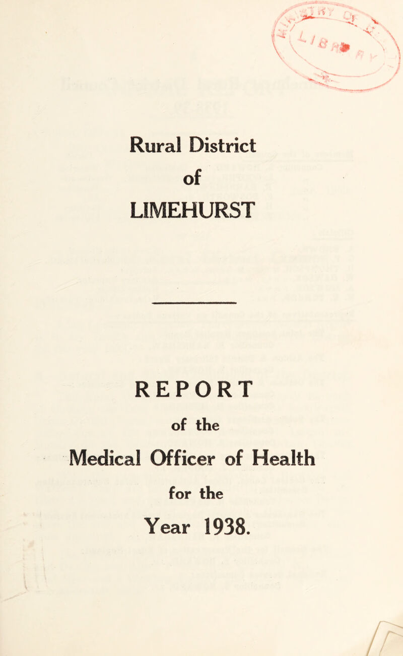 Rural District of LIMEHURST REPORT of the Medical Officer of Health for the Year 1938.