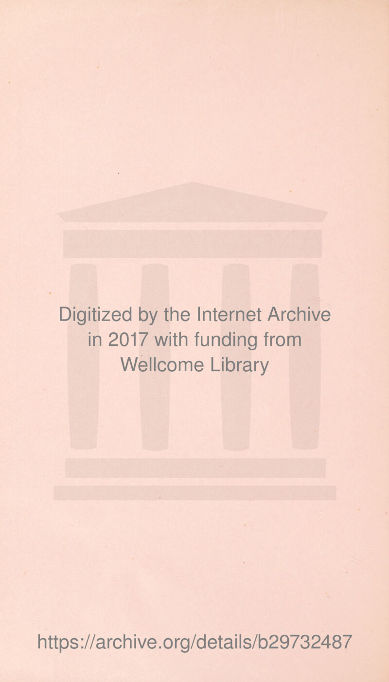 Digitized by the Internet Archive in 2017 with funding from Wellcome Library https ://arch i ve. o rg/detai Is/b29732487