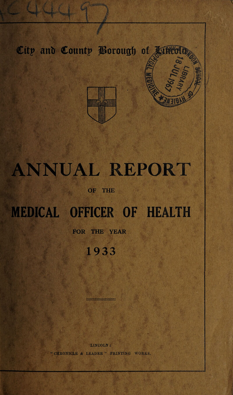 £ttj» anfe Count? ^Sorougf) of «/• rfLr/'. ANNUAL REPORT OF THE MEDICAL OFFICER OF HEALTH f. ' FOR THE YEAR 1933 •> a LINCOLN :