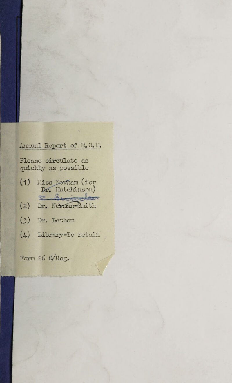 i*iin.ual Hcport of 11,0. H, Ploasc circiJlatc ae quickly as possible (1) Hiss (for PiC liutclrlnson) (2) Dr, NoVdar^r.iith (3) Dr. Letixin (4) Library-To retain Forr^ 26 cyRcg,
