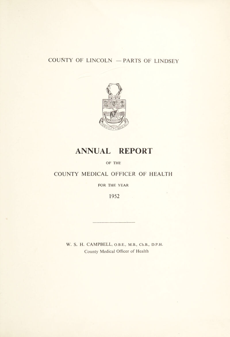ANNUAL REPORT OF THE COUNTY MEDICAL OFFICER OF HEALTH FOR THE YEAR 1952 W. S. H. CAMPBELL, O.B.E., M.B., Ch.B., D.P.H. County Medical Officer of Health