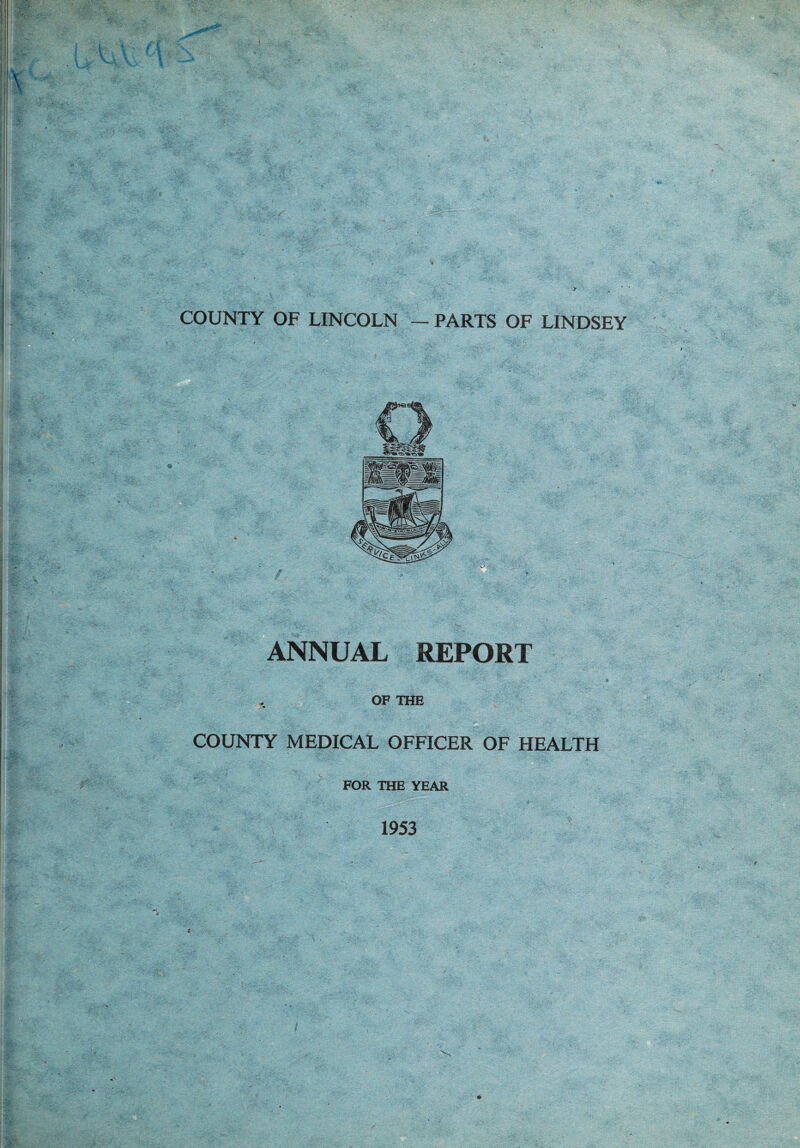 Jim COUNTY OF LINCOLN — PARTS OF LINDSEY -3 ANNUAL REPORT OF THE COUNTY MEDICAL OFFICER OF HEALTH FOR THE YEAR 1953