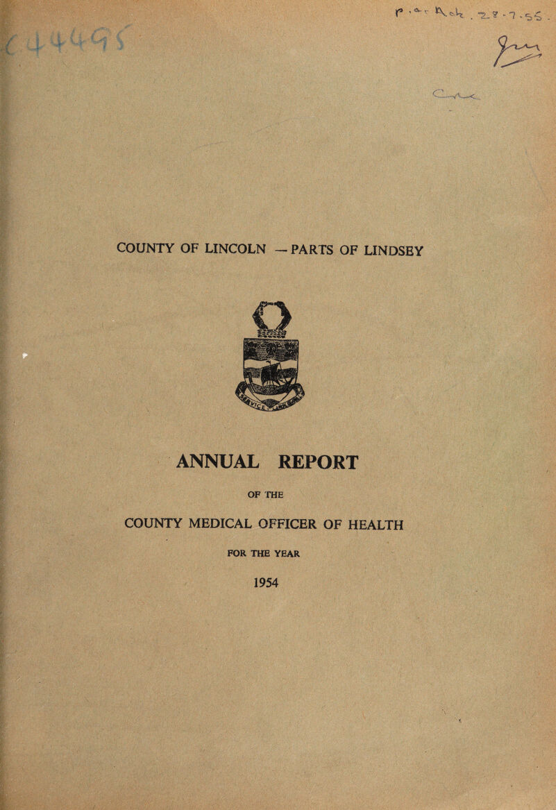 , <v v COUNTY OF LINCOLN _ PARTS OF LINDSBY ANNUAL REPORT OF THE COUNTY MEDICAL OFFICER OF HEALTH FOR THE YEAR 1954 i