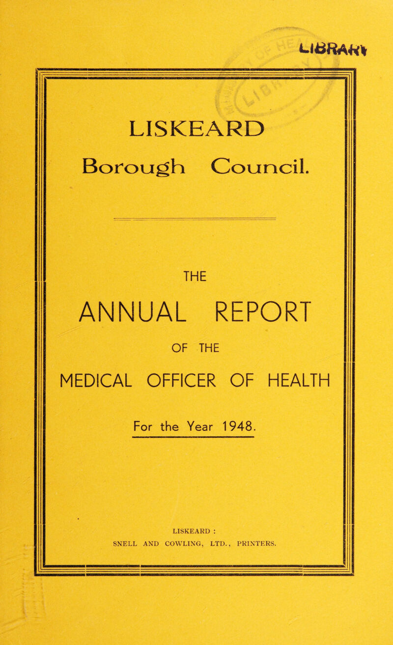 LISKEARD Boroudh Council, THE ANNUAL REPORT OF THE MEDICAL OFFICER OF HEALTH For the Year 1948. LISKEARD : SNELL AND COWLING, LTD., PRINTERS.