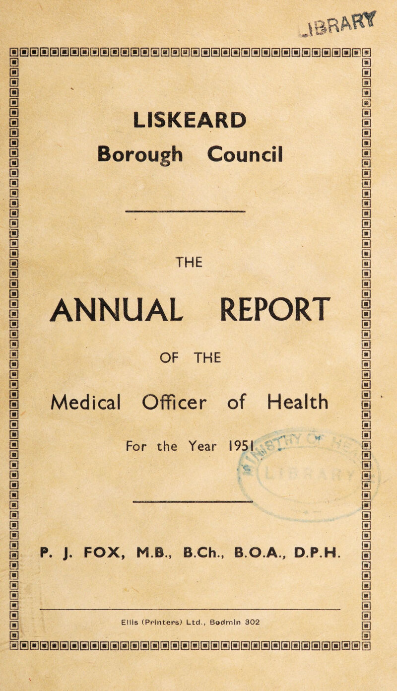 a a a a a a a a a a a a a a a a a a a a a a a a a a a a a a a a a a a a a a a a a a a a a a a a a a a a a a a a a a LISKEARD Borough Council THE ANNUAL REPORT OF THE Medical Officer of Health For the Year 1951 P. J. FOX, M B., B.Ch., B.O.A., D.P.H Ellis (Printers) Ltd., Bodmin 302 aBaaaBaBBBBaaBaaBaaaaBaaaBaaaaBaaaBBaBBBBBBaaaBaBaaaaaaaBa