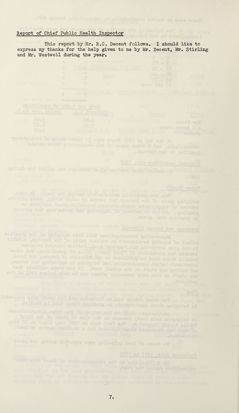 This report by Mr. R.C. Decent follows. I should like to express my thanks for the help given to me by Mr. Decent, Mr. Stirling and Mr. Westwell during the year.