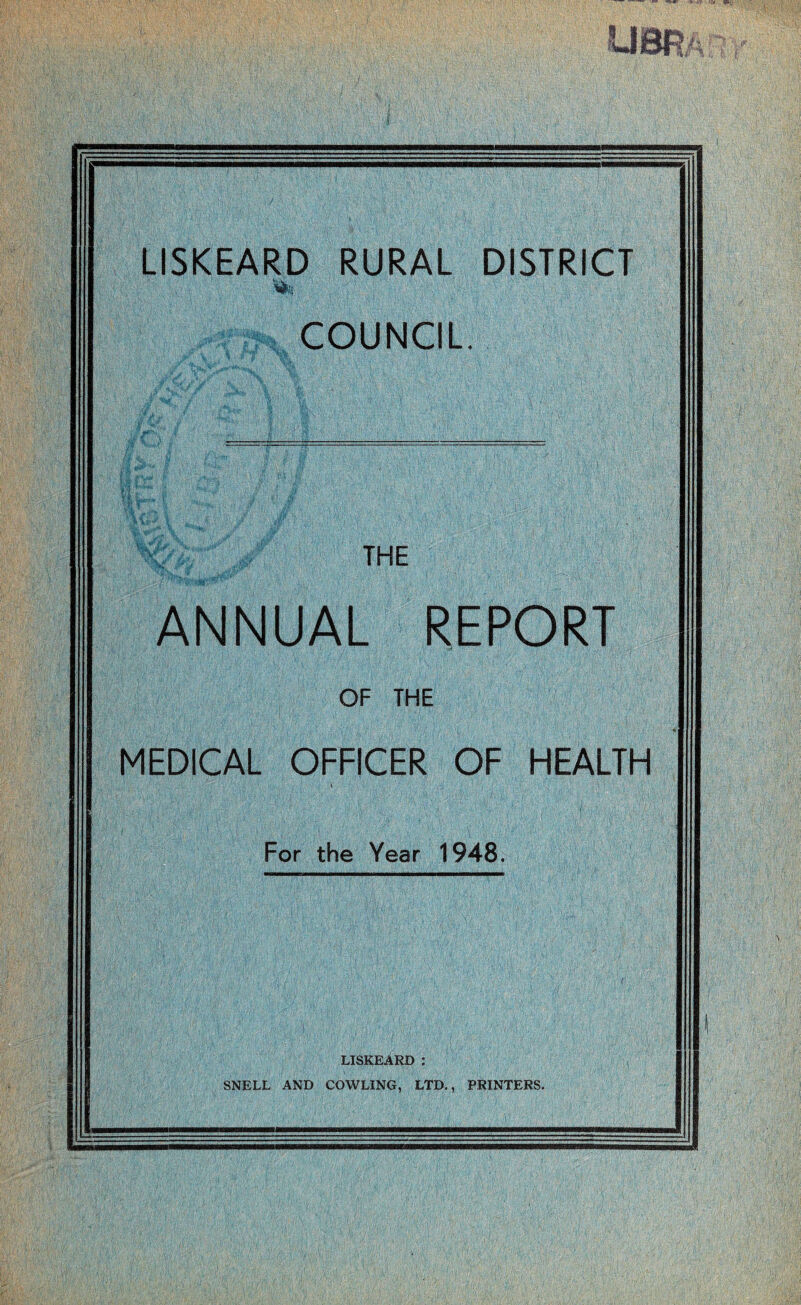 LISKEARD RURAL DISTRICT V'yvv'v ,i;; ’ ^ ' ;; .y. ;l 1 . .> COUNCIL. THE ANNUAL REPORT OF THE MEDICAL OFFICER OF HEALTH For the Year 1948. LISKEARD : SNELL AND COWLING, LTD., PRINTERS.