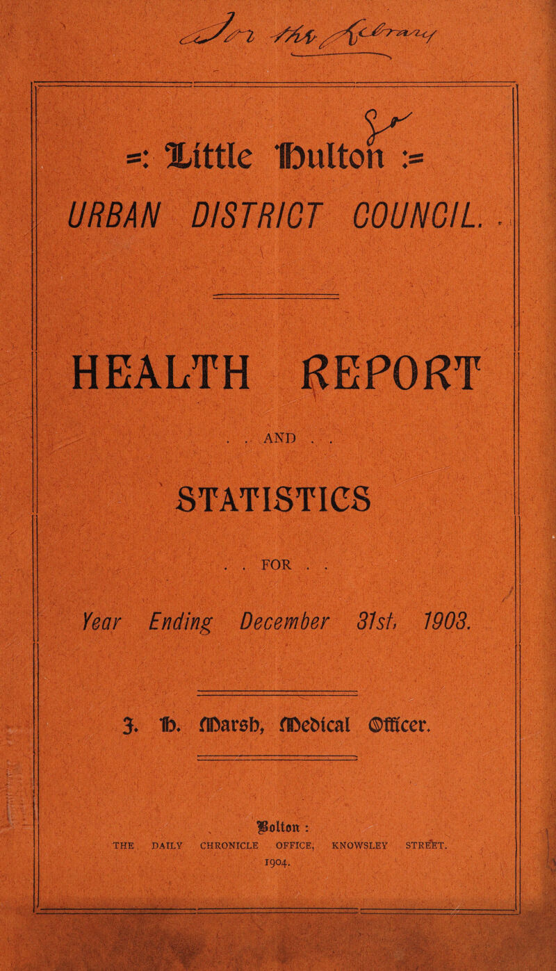 ^2 V t ■ * -; 7 ■ I . . AND , . :S'?Vi ■' V ; FOR , : jpv r *• . . Ending December 31st, . 3. 1b. flbarsb, HDebical ©tffcer. - \ \ ■ * ‘ 1 ; •- K •. Helton THE DAILY CHRONICLE OFFICE, , 1904. KNOWSLEY STREET. -—r ;■ mv . ? -4 A • * . \4 :. - ' ■ ■?'. ‘ , . ':■■■■ > ;