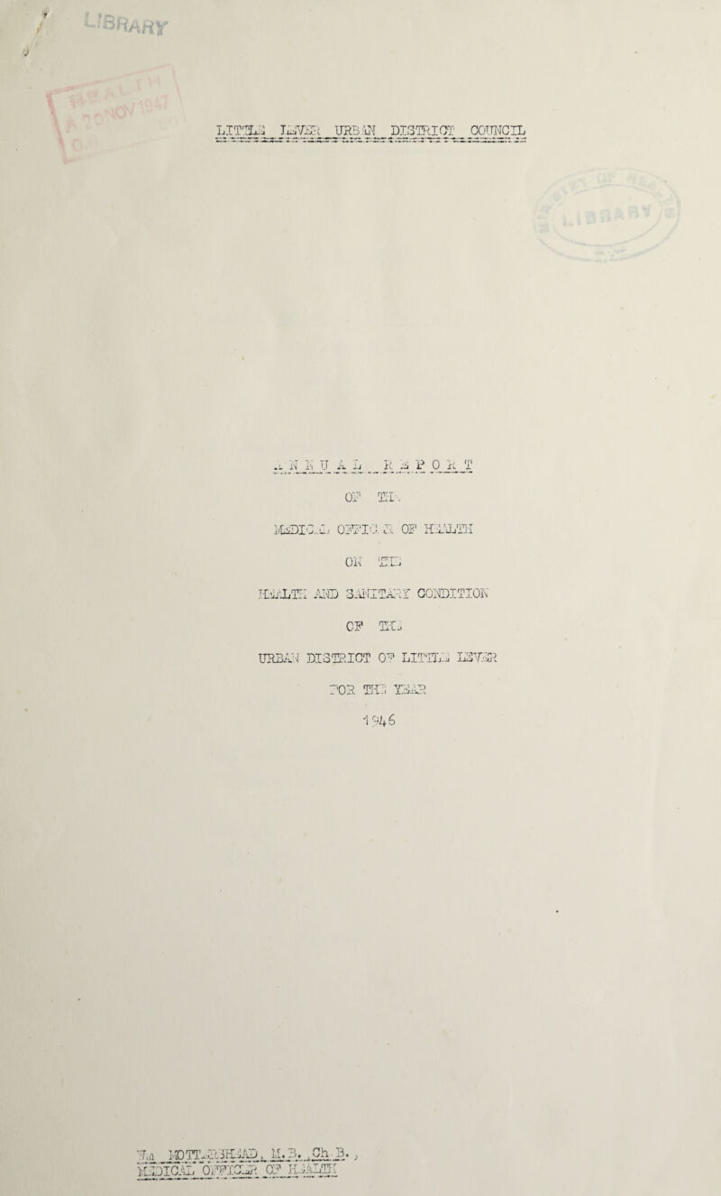 i f r « LITTL3 IATVER URB.4N DISTRICT COUNCIL .l N I'i TJ A ij It jii P 0 xi_ T oi’ mi. ... OPPIC • T*j . J..U OP HAL1 ON ITTT.Tr JLfcJ-. J m 3-iNI m- A. A. ■if CONDI CP TIC J STRICT 0^ LITTLL rwr 'OR TH7 TSAR 1946 'La ipTT.mirll'Q, iimjicff UimfciA; _ LIB. ,Ch J3. 07 lUALTK